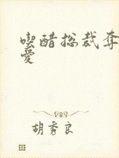 吃醋总裁夺情霸爱