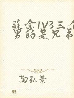 苏念1V3三个男的是兄弟