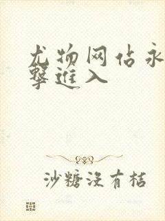 尤物网站永久点击进入