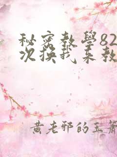 秘密教学82这次换我来教你了