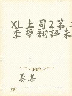 XL上司2第二季带翻译未增