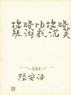 攻略rb攻略系统游戏沉芙