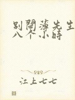 别闹薄先生做了八个小时