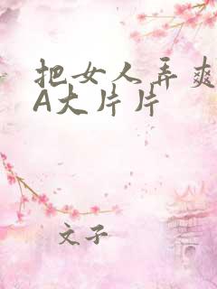 把女人弄爽特黄A大片片
