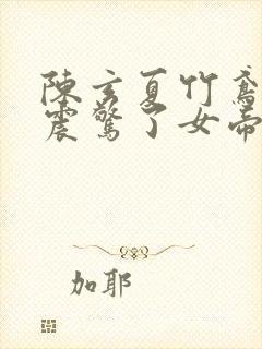 陈玄夏竹鸢开局震惊了女帝