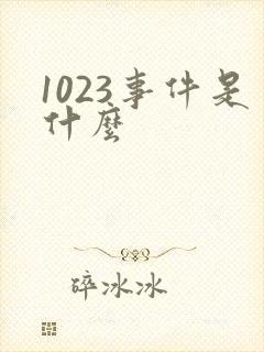 1023事件是什么