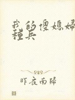 我的傻媳妇是特种兵