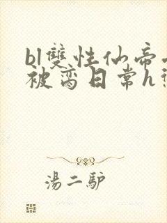 bl双性仙帝受被脔日常h惩罚