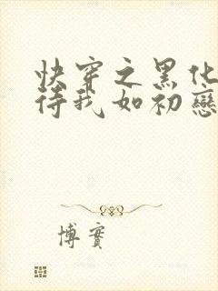 快穿之黑化反派待我如初恋