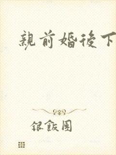 亲前婚后下载