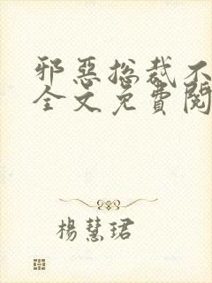 邪恶总裁不好惹全文免费阅读