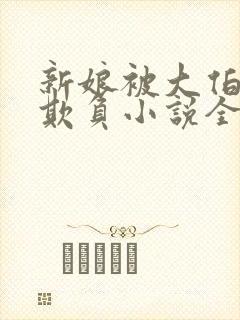 新娘被大伯轮流欺负小说全文免费