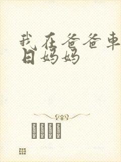 我在爸爸车后坐日妈妈