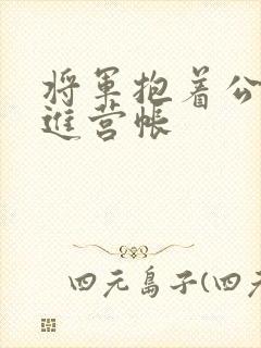 将军抱着公主走进营帐