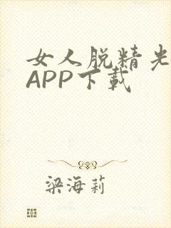 女人脱精光直播APP下载