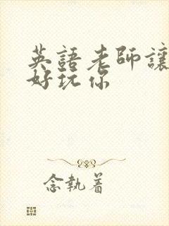 英语老师让我好好玩你