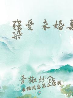 强爱 未婚妻有染