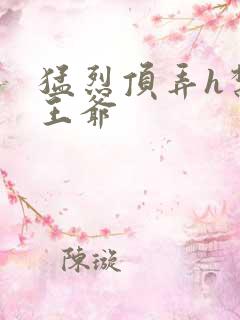 猛烈顶弄h禁欲王爷