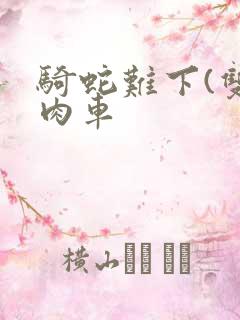 骑蛇难下(双)肉车