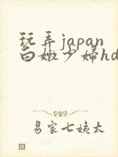 玩弄japan白嫩少妇hd小说