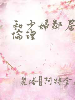 和少妇邻居做爰伦理