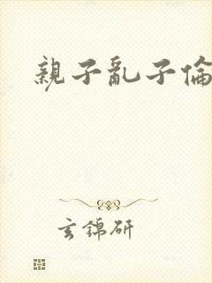 亲子乱子伦系列