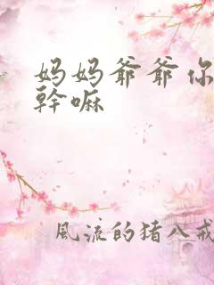 妈妈爷爷你们在干嘛