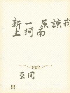 新一 原谅我爱上柯南