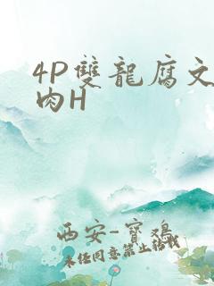4P双龙腐文纯肉H
