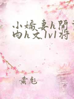 小娇妻h开荤粗肉h文1v1将军