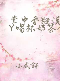 掌中香糙汉HBY喝杯奶茶全文