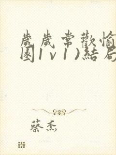 岁岁常欢愉(校园1 v 1 )结局林岁