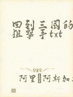 回到三国的特种狙击手txt