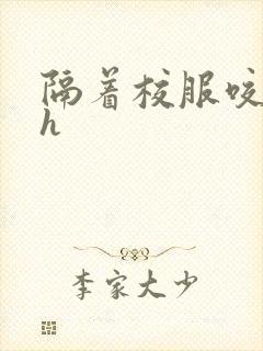 隔着校服咬她奶h