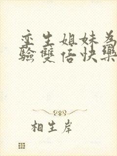 孪生姐妹为了体验双倍快乐