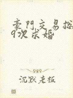 豪门交易总裁99次求婚