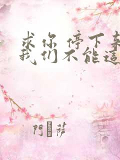 求你 停下来 我们不能这样