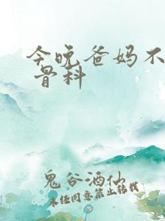 今晚爸妈不在家 骨科