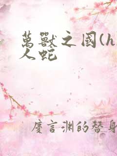 万兽之国(h)人蛇