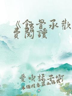 《蚀骨承欢》免费阅读