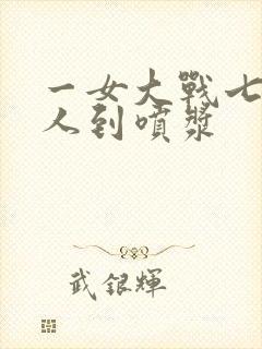 一女大战七个黑人到喷浆