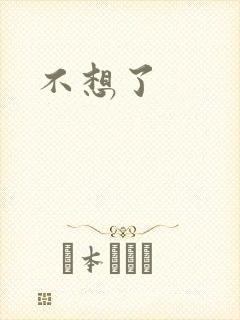 不想了