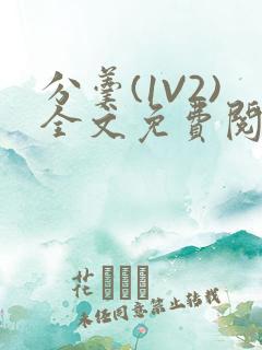分羹(1V2)全文免费阅读