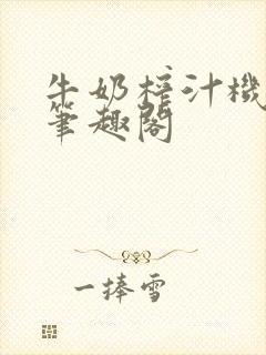 牛奶榨汁机po笔趣阁