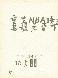 重生NBA睡遍名媛免费下载