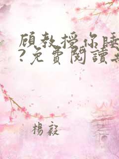 顾教授你睡了吗?免费阅读无弹窗