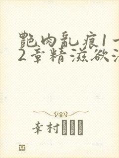 艳肉乱痕1一12章精滋欲液