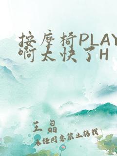 按摩椅PLAY啊太快了H