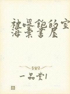 被喂饱的室友h海棠书屋