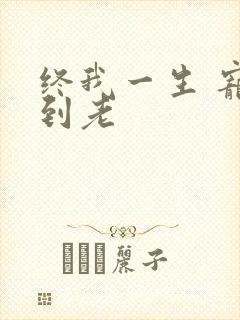 终我一生 宠你到老